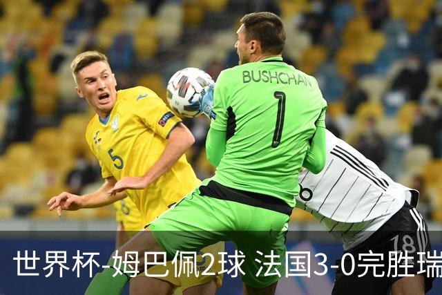 世界杯-姆巴佩2球 法国3-0完胜瑞典将战巴拉圭