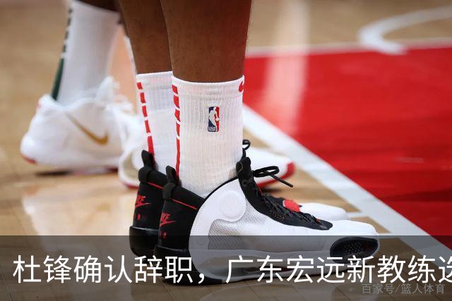 杜锋确认辞职，广东宏远新教练选定在即，张文逸交易传闻再引关注！